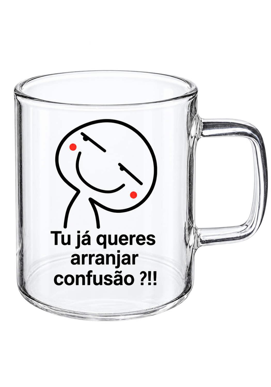 Chávena de Vidro “Tu já queres arranjar confusão?!”
