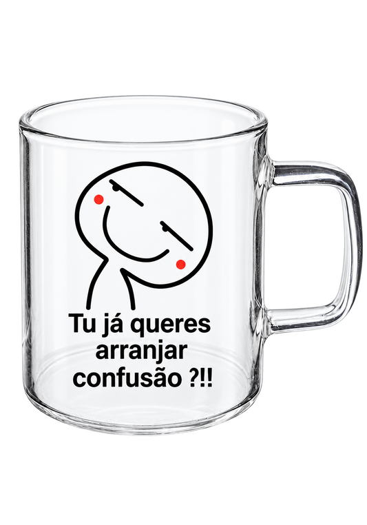 Chávena de Vidro “Tu já queres arranjar confusão?!”